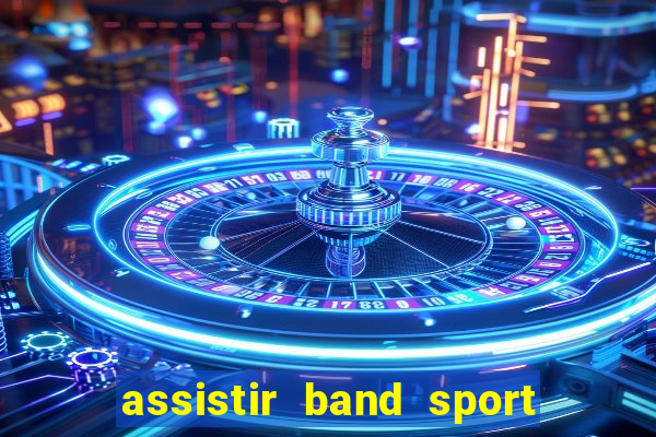 assistir band sport ao vivo